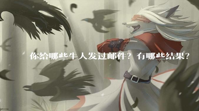 你给哪些牛人发过邮件？有哪些结果？