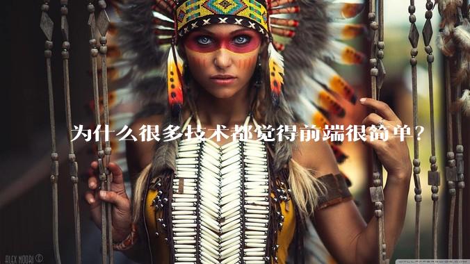 为什么很多技术都觉得前端很简单？
