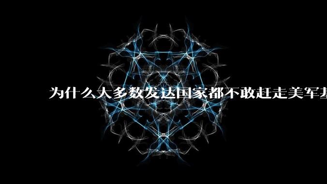 为什么大多数发达国家都不敢赶走美军基地？