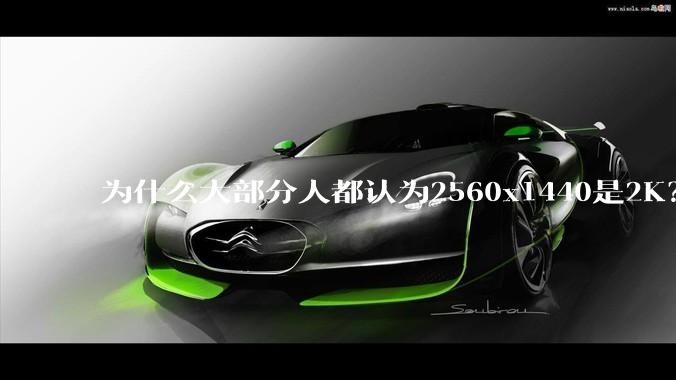 为什么大部分人都认为2560x1440是2K？